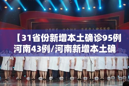 【31省份新增本土确诊95例河南43例/河南新增本土确诊108例】