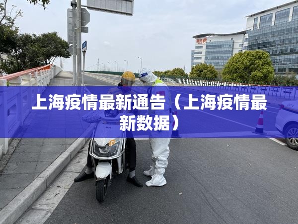 上海疫情最新通告(上海疫情最新数据) 上海疫情最新通告(上海疫情最新数据)