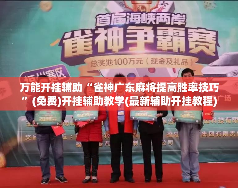 万能开挂辅助“雀神广东麻将提高胜率技巧”(免费)开挂辅助教学(最新辅助开挂教程)