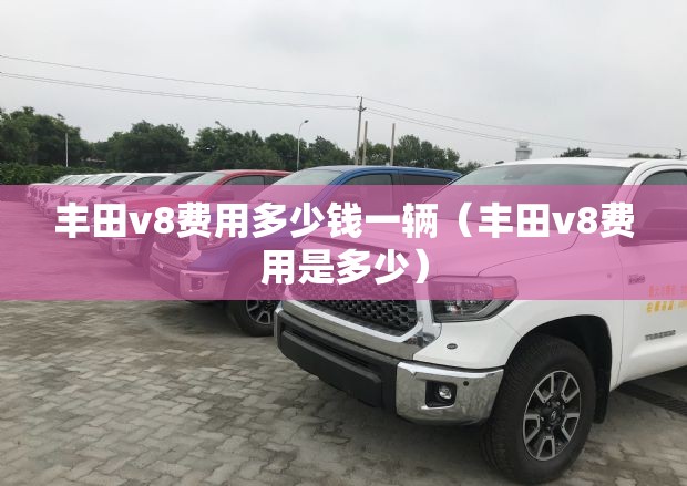 丰田v8费用多少钱一辆（丰田v8费用是多少）