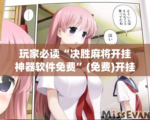 玩家必读“决胜麻将开挂神器软件免费”(免费)开挂辅助教学(最新辅助开挂教程)