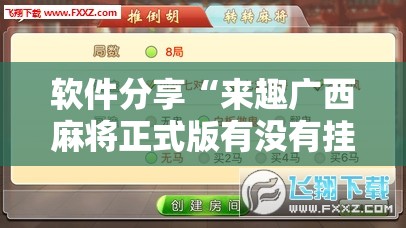 软件分享“来趣广西麻将正式版有没有挂	”2026开挂教程步骤