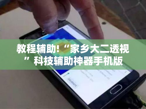 教程辅助!“家乡大二透视”科技辅助神器手机版