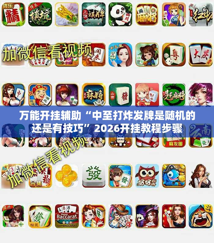 万能开挂辅助“中至打炸发牌是随机的还是有技巧	”2026开挂教程步骤