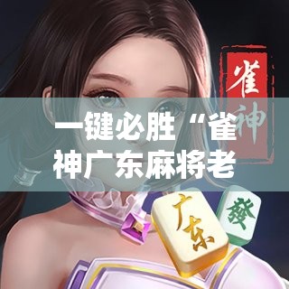 一键必胜“雀神广东麻将老是输怎么办”2026开挂教程步骤