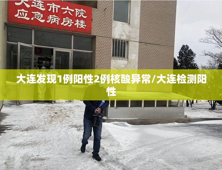 大连发现1例阳性2例核酸异常/大连检测阳性
