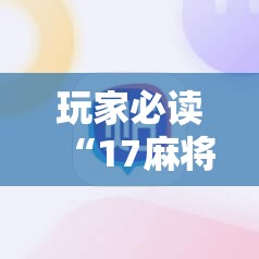 玩家必读“17麻将有挂吗”科技辅助神器手机版