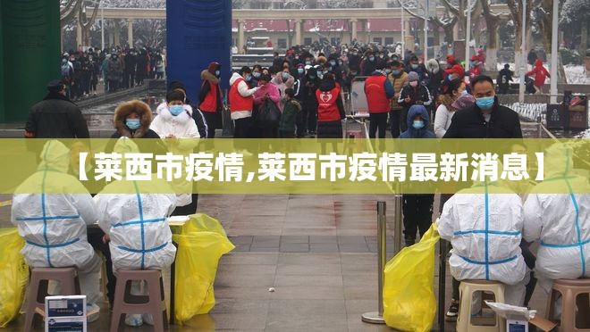 【莱西市疫情,莱西市疫情最新消息】