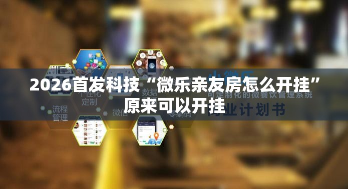 2026首发科技“微乐亲友房怎么开挂”原来可以开挂