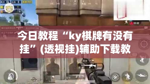今日教程“ky棋牌有没有挂	”(透视挂)辅助下载教程