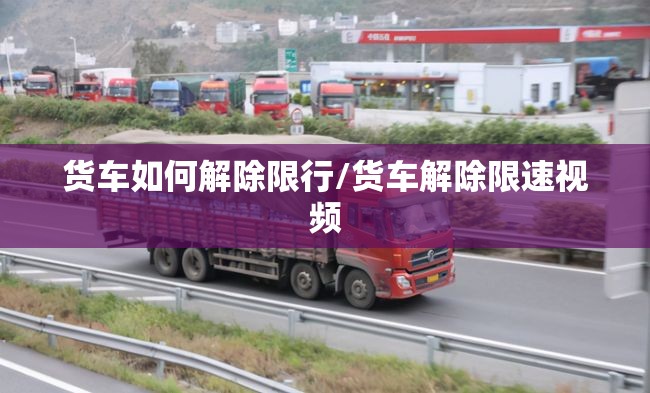 货车如何解除限行/货车解除限速视频