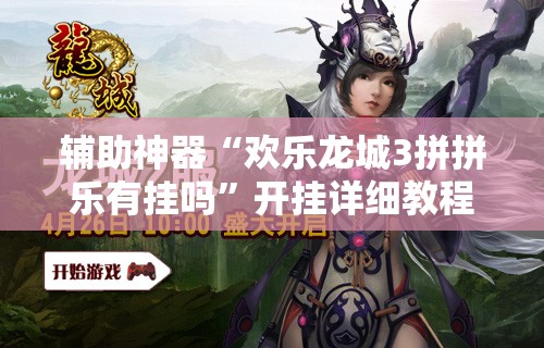 辅助神器“欢乐龙城3拼拼乐有挂吗”开挂详细教程