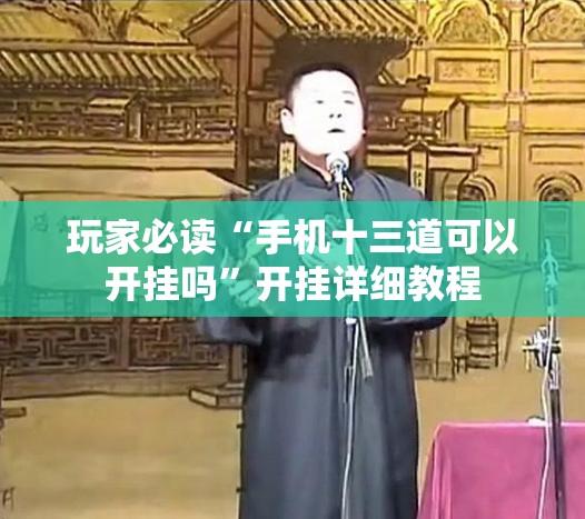 玩家必读“手机十三道可以开挂吗”开挂详细教程