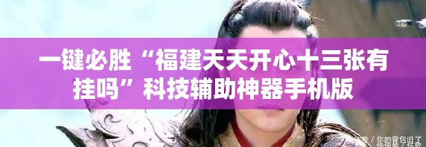 一键必胜“福建天天开心十三张有挂吗”科技辅助神器手机版