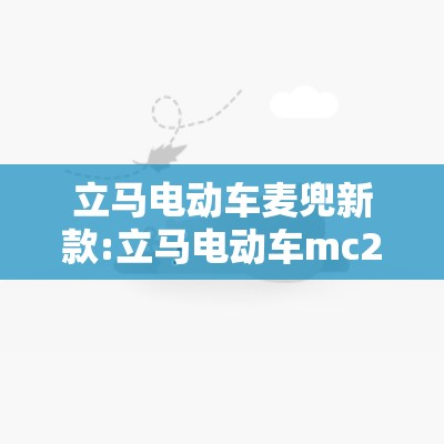 立马电动车麦兜新款:立马电动车mc2051版 立马电动车麦兜新款:立马电动车mc2051版