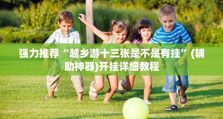 强力推荐“越乡游十三张是不是有挂”(辅助神器)开挂详细教程
