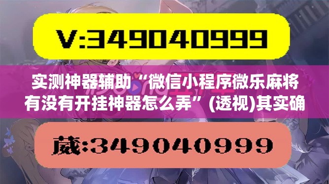实测神器辅助“微信小程序微乐麻将有没有开挂神器怎么弄	”(透视)其实确实有挂