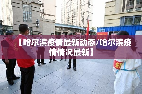 【哈尔滨疫情最新动态/哈尔滨疫情情况最新】