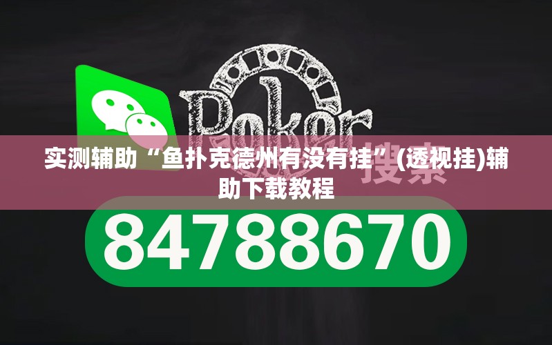 实测辅助“鱼扑克德州有没有挂	”(透视挂)辅助下载教程