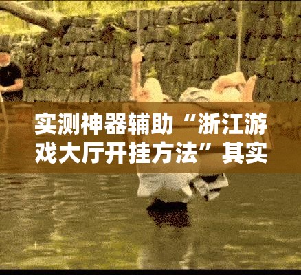 实测神器辅助“浙江游戏大厅开挂方法”其实确实有挂