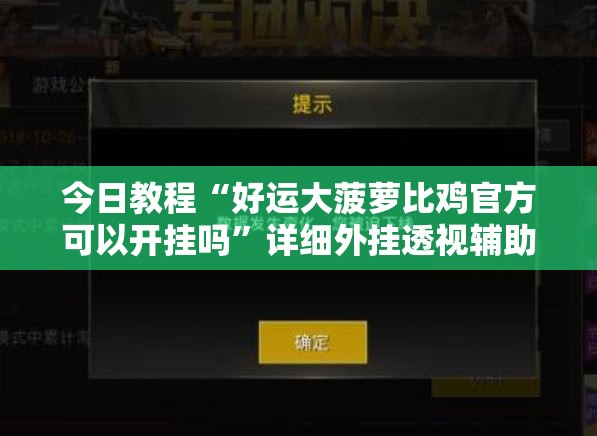 今日教程“好运大菠萝比鸡官方可以开挂吗”详细外挂透视辅助软件教程