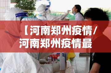 【河南郑州疫情/河南郑州疫情最新消息今天】