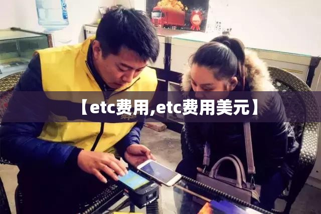 【etc费用,etc费用美元】