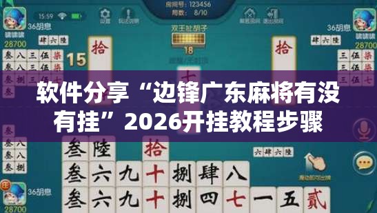 软件分享“边锋广东麻将有没有挂”2026开挂教程步骤
