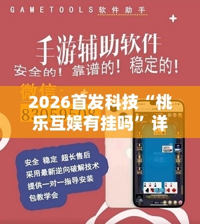 2026首发科技“桃乐互娱有挂吗	”详细外挂透视辅助软件教程