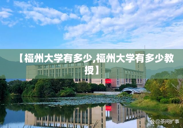 【福州大学有多少,福州大学有多少教授】
