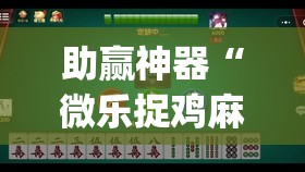 助赢神器“微乐捉鸡麻将小程序开挂神器下载安装	”(透视)其实确实有挂