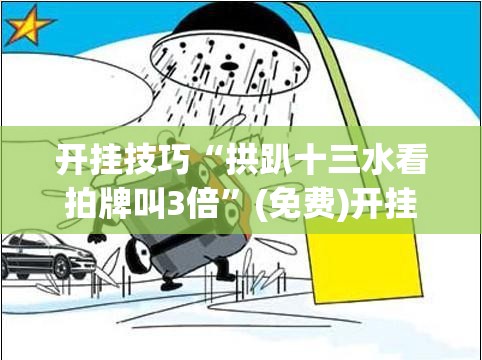 开挂技巧“拱趴十三水看拍牌叫3倍	”(免费)开挂辅助教学(最新辅助开挂教程)