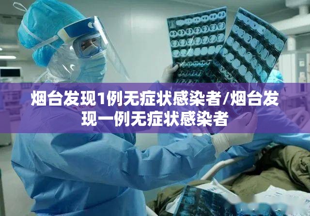 烟台发现1例无症状感染者/烟台发现一例无症状感染者