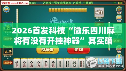 2026首发科技“微乐四川麻将有没有开挂神器”其实确实有挂