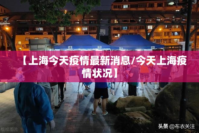 【上海今天疫情最新消息/今天上海疫情状况】