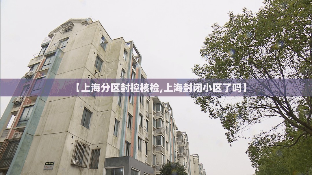 【上海分区封控核检,上海封闭小区了吗】 【上海分区封控核检,上海封闭小区了吗】
