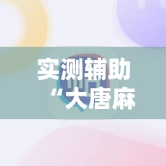 实测辅助“大唐麻将怎么上挂”细辅助教程分享