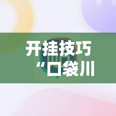 开挂技巧“口袋川麻怎么开挂”科技辅助神器手机版
