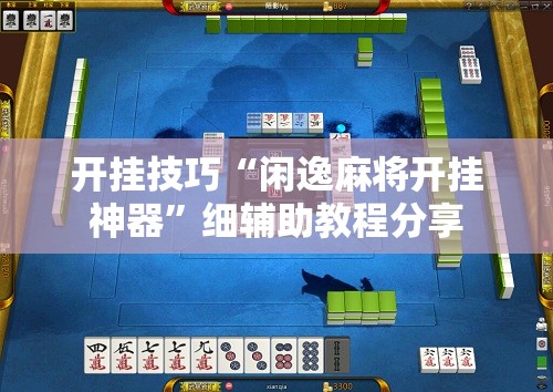 开挂技巧“闲逸麻将开挂神器”细辅助教程分享