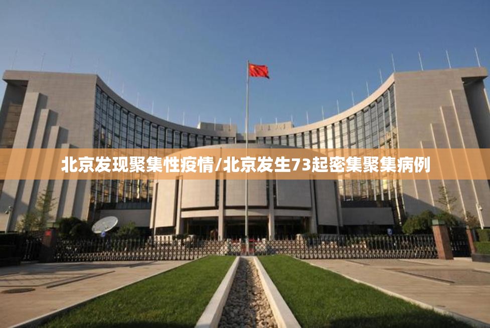 北京发现聚集性疫情/北京发生73起密集聚集病例 北京发现聚集性疫情/北京发生73起密集聚集病例