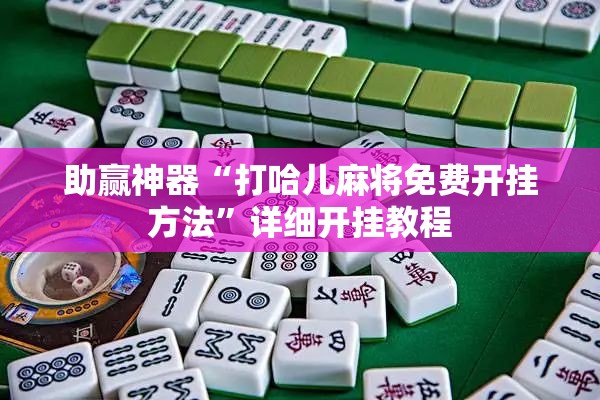 助赢神器“打哈儿麻将免费开挂方法”详细开挂教程