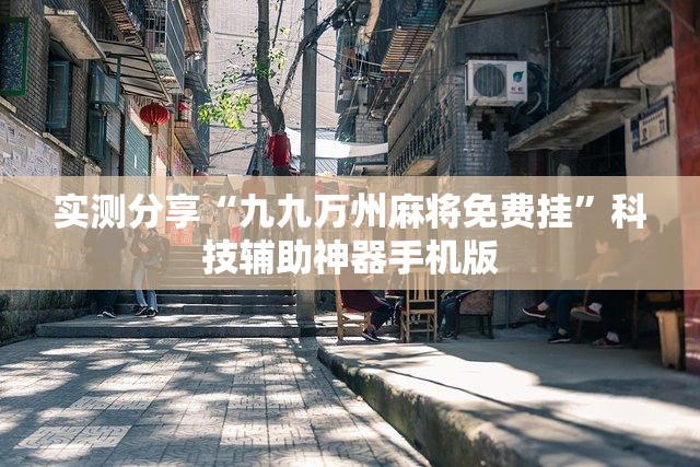 实测分享“九九万州麻将免费挂”科技辅助神器手机版