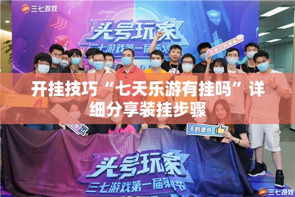 开挂技巧“七天乐游有挂吗”详细分享装挂步骤