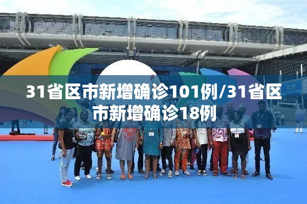 31省区市新增确诊101例/31省区市新增确诊18例