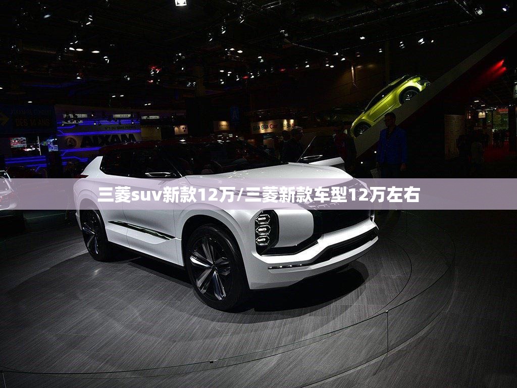 三菱suv新款12万/三菱新款车型12万左右