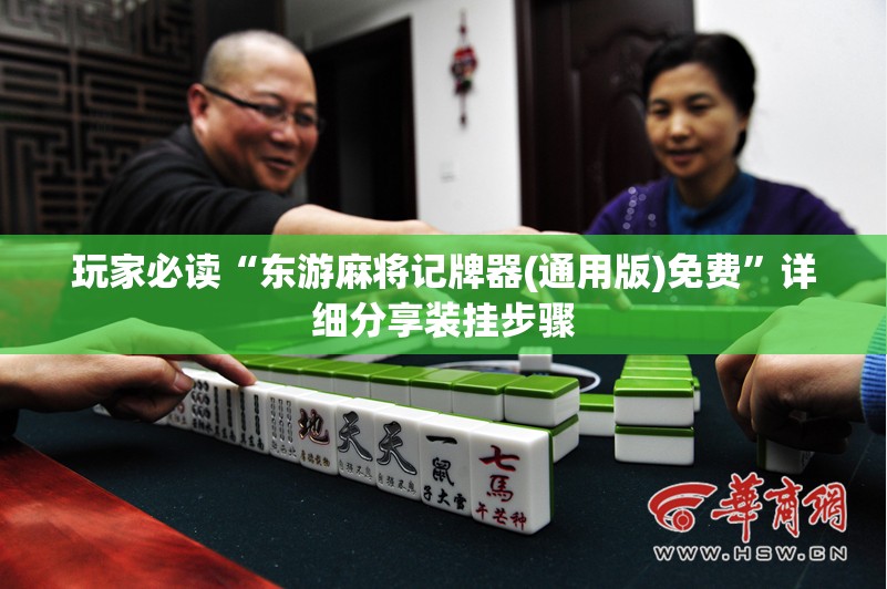 玩家必读“东游麻将记牌器(通用版)免费”详细分享装挂步骤