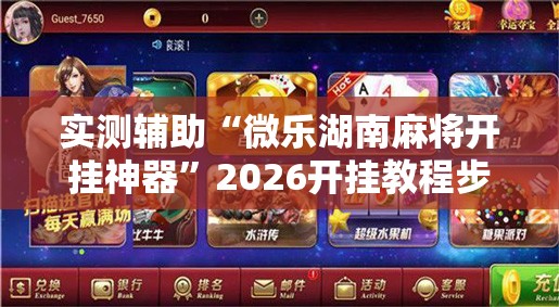 实测辅助“微乐湖南麻将开挂神器	”2026开挂教程步骤