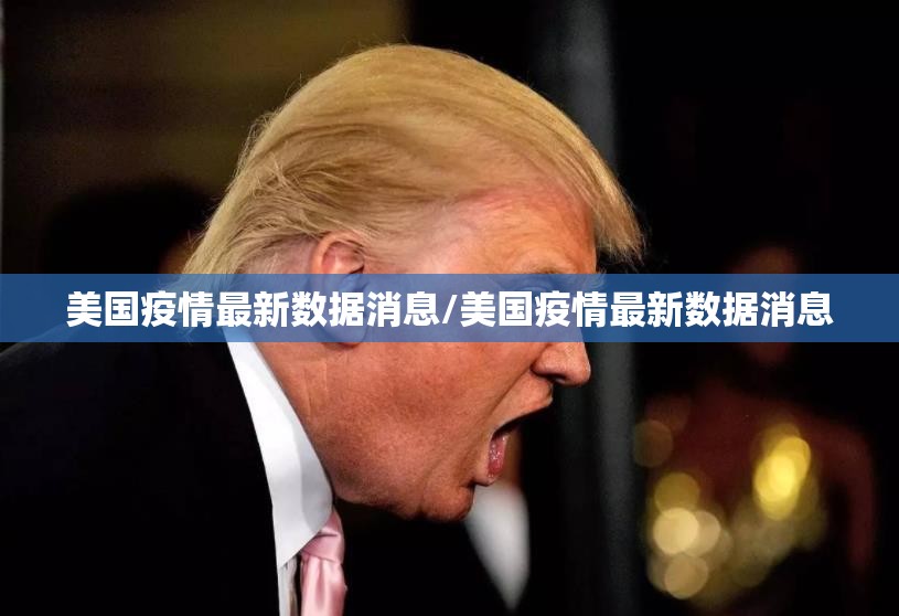 美国疫情最新数据消息/美国疫情最新数据消息