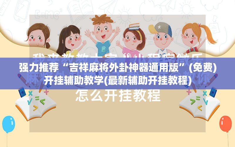 强力推荐“吉祥麻将外卦神器通用版”(免费)开挂辅助教学(最新辅助开挂教程)