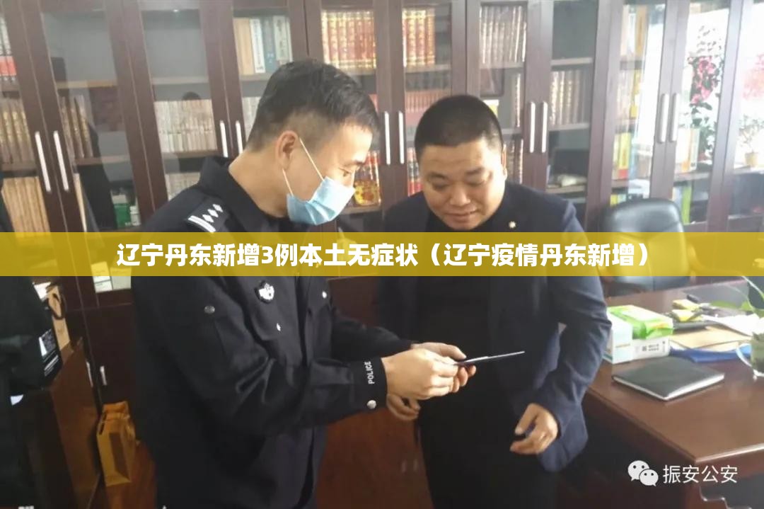 辽宁丹东新增3例本土无症状（辽宁疫情丹东新增）